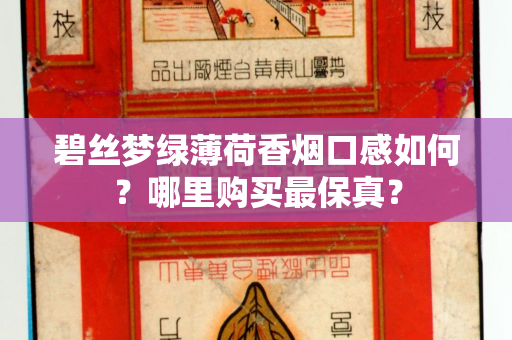 碧丝梦绿薄荷香烟口感如何？哪里购买最保真？